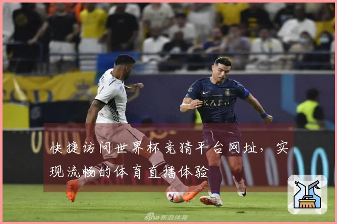 快捷访问世界杯竞猜平台网址，实现流畅的体育直播体验