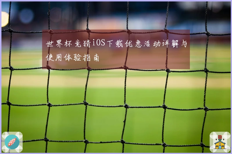 世界杯竞猜iOS下载优惠活动详解与使用体验指南